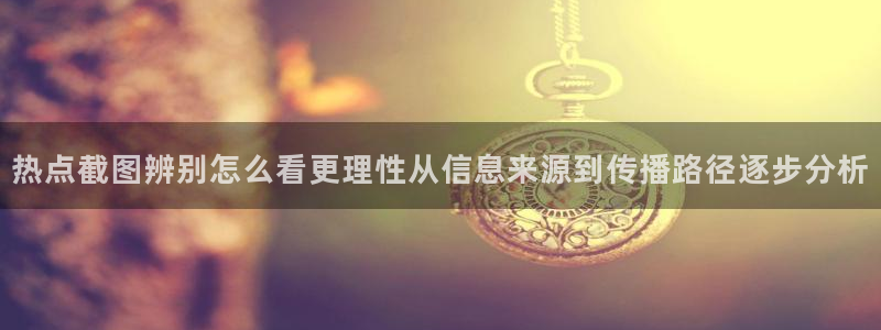 91吃瓜在线观看入口导航:热点截图辨别怎么看更理性从信息来源到传播路径逐步分析
